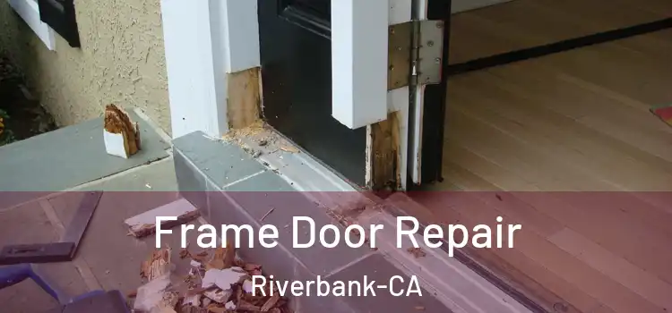 Frame Door Repair Riverbank-CA